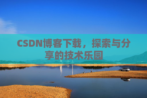 CSDN博客下载，探索与分享的技术乐园